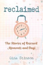 Reclaimed: The Stories of Rescued Moments and Days