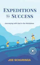 Expeditions to Success: Journeying with God in the Workplace