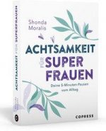 Achtsamkeit für Superfrauen. 5-Minuten-Pausen vom Alltag.
