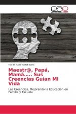 Maestr@, Papa, Mama..... Sus Creencias Guian Mi Vida
