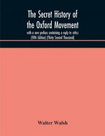 secret history of the Oxford Movement, with a new preface containing a reply to critics (Fifth Edition) (Thirty Second Thousand)