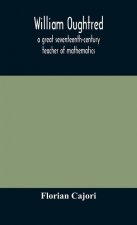 William Oughtred, a great seventeenth-century teacher of mathematics