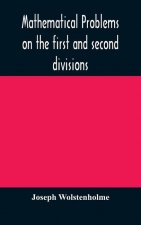Mathematical problems on the first and second divisions of the schedule of subjects for the Cambridge mathematical tripos examination Devised and Arra