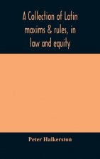 collection of Latin maxims & rules, in law and equity, selected from the most eminent authors, on the civil, canon, feudal, English and Scots law, wit