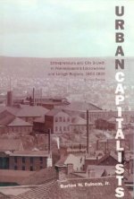 Urban Capitalists – Entrepreneurs and City Growth in Pennsylvania′s Lackawanna and Lehigh Regions 1800–1920