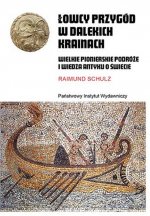 Łowcy przygód w dalekich krainach Wielkie pionierskie podróże i wiedza antyku o świecie