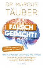 Falsch gedacht. Wie Gedanken uns in die Irre führen - und wir mit mentaler Intelligenz zu wahrer Stärke gelangen. Mentaltraining mit der Erfolgsformel