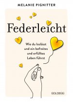 Federleicht: Wie du loslässt und ein befreites und erfülltes Leben führst. Inneres Aufräumen für mehr Selbstakzeptanz und Selbstliebe I Die besten Be-