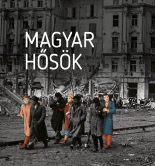 Magyar hősök - Elfeledett életutak a 20. századból