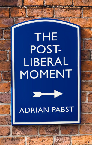Postliberal Politics: The Coming Communitarian Con sensus (Adrian Pabst)(Puha kötésű)