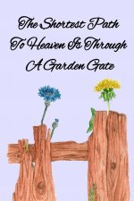 Shortest Path To Heaven Is Through A Garden Gate