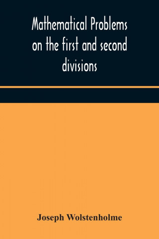 Mathematical problems on the first and second divisions of the schedule of subjects for the Cambridge mathematical tripos examination Devised and Arra