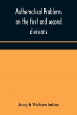 Mathematical problems on the first and second divisions of the schedule of subjects for the Cambridge mathematical tripos examination Devised and Arra