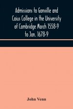 Admissions to Gonville and Caius College in the University of Cambridge March 1558-9 to Jan. 1678-9