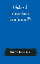 History of the Inquisition of Spain (Volume IV)