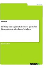 Bildung und Eigenschaften der gelehrten Kompositionen im Französischen