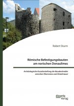 Roemische Befestigungsbauten am norischen Donaulimes. Archaologische Kurzdarstellung der Baudenkmaler zwischen Oberranna und Zeiselmauer