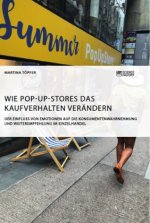Wie Pop-Up-Stores das Kaufverhalten verandern. Der Einfluss von Emotionen auf die Konsumentenwahrnehmung und Weiterempfehlung im Einzelhandel