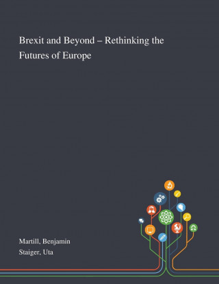 Brexit and Beyond - Rethinking the Futures of Europe