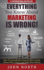 Everything You Know About Marketing Is Wrong!