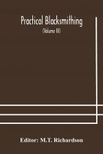 Practical blacksmithing A Collection of Articles Contributed at Different Times by Skilled Workmen to the Columns of The Blacksmith and Wheelwright An