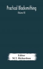 Practical blacksmithing A Collection of Articles Contributed at Different Times by Skilled Workmen to the Columns of The Blacksmith and Wheelwright An