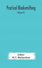 Practical blacksmithing A Collection of Articles Contributed at Different Times by Skilled Workmen to the Columns of The Blacksmith and Wheelwright An