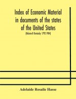 Index of economic material in documents of the states of the United States; (Volume-8 Kentucky 1792-1904) prepared for the Department of Economics and