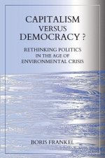 Capitalism Versus Democracy? Rethinking Politics in the Age of Environmental Crisis