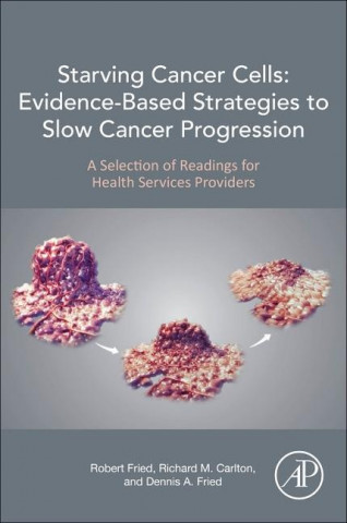 Starving Cancer Cells: Evidence-Based Strategies to Slow Cancer Progression (Robert Fried,Richard Carlton,Dennis Fried)(Puha kötésű)