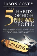 5 Habits of High- Performance People Keys and scientifically proven powerful lessons for a personal change to achieve extraordinary results and reach