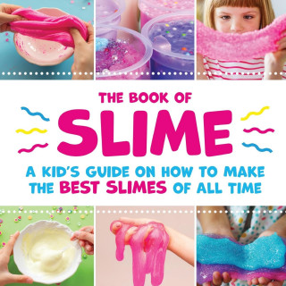 Book of Slime - A Kid's Guide on How to Make the Best Slimes of All Time