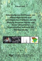 Bewertung des Einflusses von Mikroorganismen und oenologischen Faktoren auf die Bildung biogener Amine und deren sensorische Eigenschaften während der