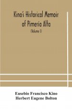 Kino's historical memoir of Pimeria Alta; a contemporary account of the beginnings of California, Sonora, and Arizona (Volume I)