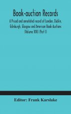 Book-auction records; A Priced and annotated record of London, Dublin, Edinburgh, Glasgow and American Book-Auctions (Volume XIII) (Part I)