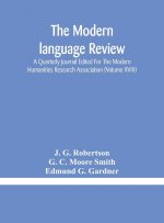 Modern language review; A Quarterly Journal Edited For The Modern Humanities Research Association (Volume XVIII)
