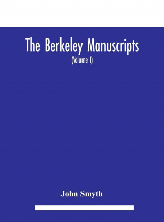 Berkeley manuscripts. The lives of the Berkeleys, lords of the honour, castle and manor of Berkeley, in the county of Gloucester, from 1066 to 1618 Wi