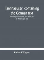 Tannhaeuser, containing the German text, with English translation, and the music of the principal airs