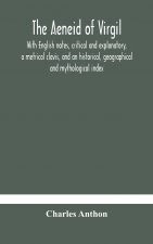 Aeneid of Virgil. With English notes, critical and explanatory, a metrical clavis, and an historical, geographical and mythological index