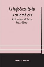 Anglo-Saxon reader in prose and verse With Grammatical Introduction, Notes, And Glossary
