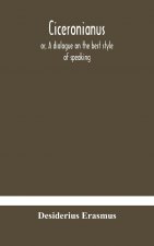 Ciceronianus; or, A dialogue on the best style of speaking
