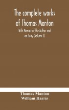 complete works of Thomas Manton With Memoir of the Author and an Essay (Volume I)