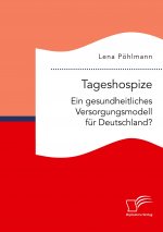Tageshospize. Ein gesundheitliches Versorgungsmodell fur Deutschland?