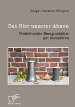 Bier unserer Ahnen. Norddeutsche Braugeschichte mit Rezepturen