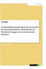 Nachhaltigkeitsmarketing in der deutschen Lebensmittelindustrie. Maßnahmen im Wettbewerb gegen die konventionelle Industrie