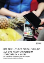 Einfluss der Digitalisierung auf das Kaufverhalten im stationaren Handel. Wie Supermarkte Kunden ein attraktiveres Einkaufserlebnis bieten koennen