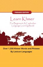 Learn Khmer For Beginners! A Cambodian Language Learning Book! Over 1000 Khmer Words and Phrases! Phrases Edition!
