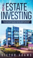 Real Estate Investing The Ultimate Practical Guide To Making your Riches, Retiring Early and Building Passive Income with Rental Properties, Flipping