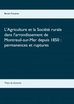L'Agriculture et la Societe rurale dans l'arrondissement de Montreuil-sur-Mer depuis 1850