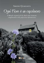 Ogni Fiore e un capolavoro - Il Metodo originale del Dr. Bach come strumento complementare nella professione infermieristica